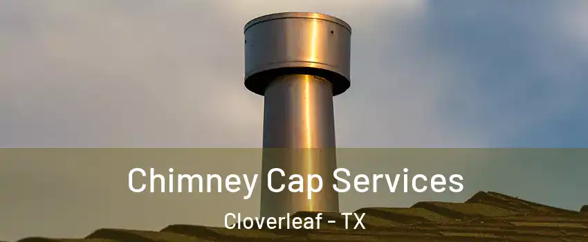  Chimney Cap Services Cloverleaf - TX
