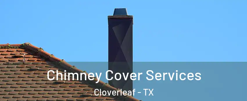  Chimney Cover Services Cloverleaf - TX