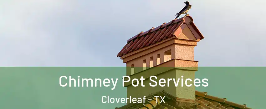  Chimney Pot Services Cloverleaf - TX