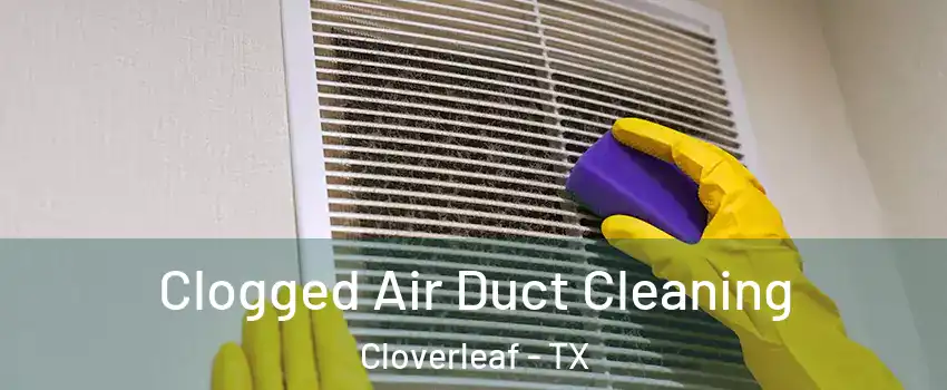  Clogged Air Duct Cleaning Cloverleaf - TX