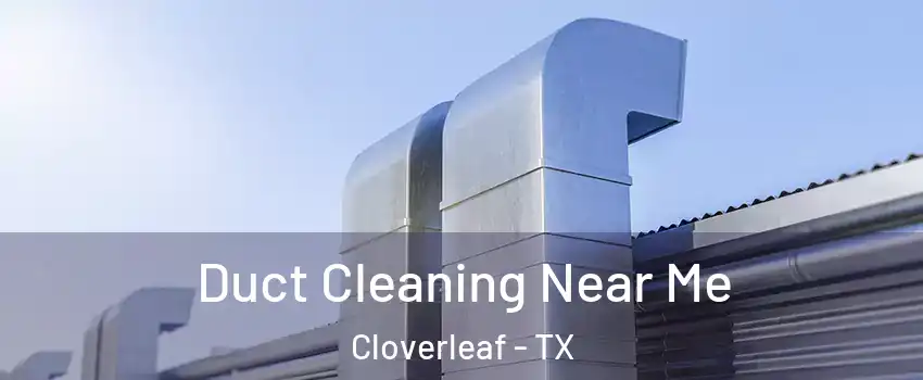  Duct Cleaning Near Me Cloverleaf - TX