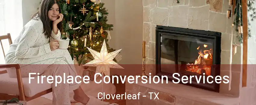  Fireplace Conversion Services Cloverleaf - TX
