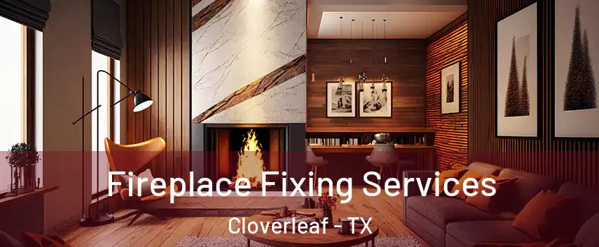  Fireplace Fixing Services Cloverleaf - TX