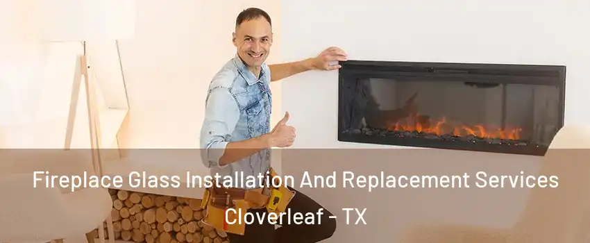  Fireplace Glass Installation And Replacement Services Cloverleaf - TX
