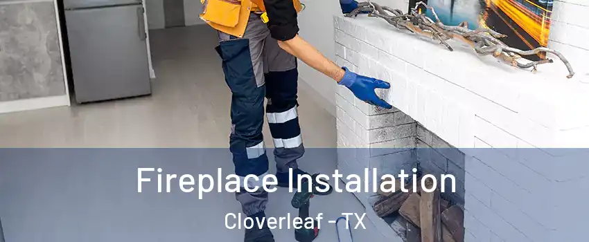  Fireplace Installation Cloverleaf - TX