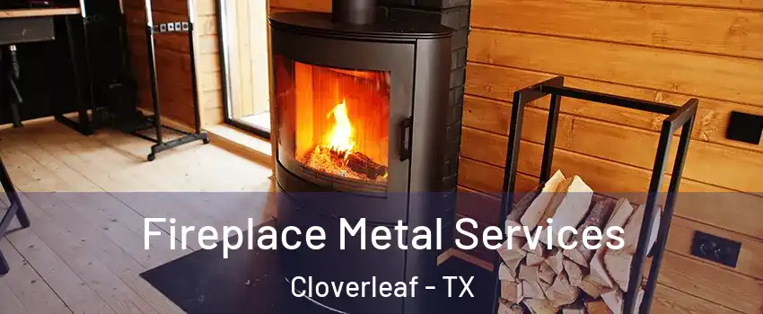  Fireplace Metal Services Cloverleaf - TX