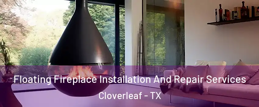  Floating Fireplace Installation And Repair Services Cloverleaf - TX