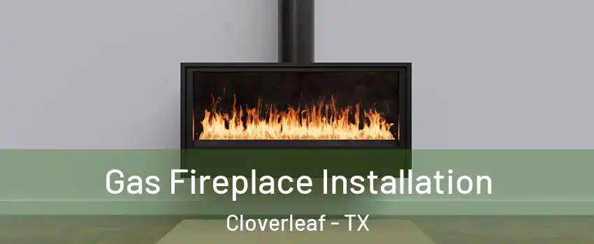  Gas Fireplace Installation Cloverleaf - TX