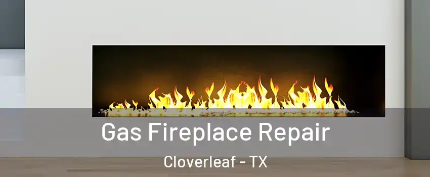  Gas Fireplace Repair Cloverleaf - TX