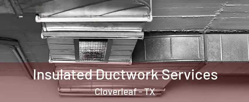  Insulated Ductwork Services Cloverleaf - TX