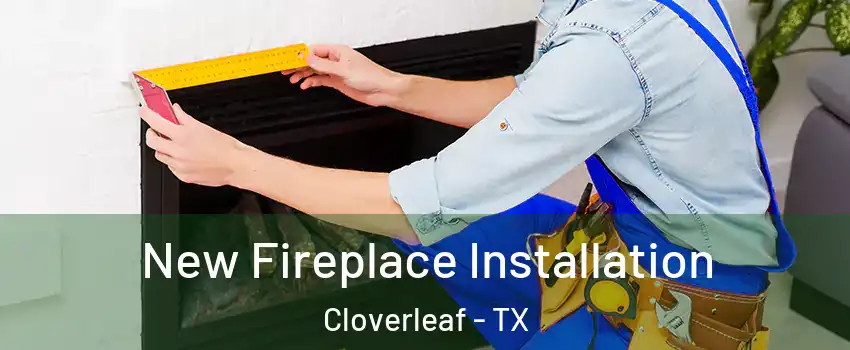  New Fireplace Installation Cloverleaf - TX