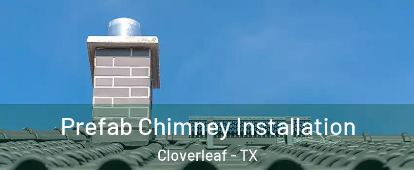  Prefab Chimney Installation Cloverleaf - TX
