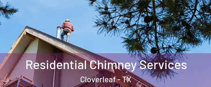  Residential Chimney Services Cloverleaf - TX