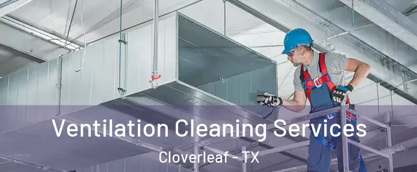  Ventilation Cleaning Services Cloverleaf - TX