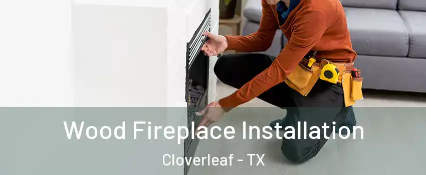  Wood Fireplace Installation Cloverleaf - TX